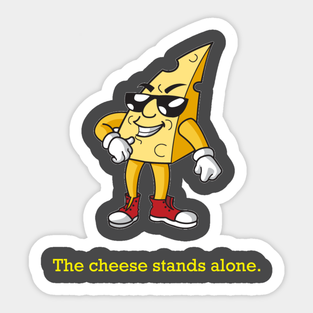 The Cheese Stands Alone Funny Quote Sticker TeePublic